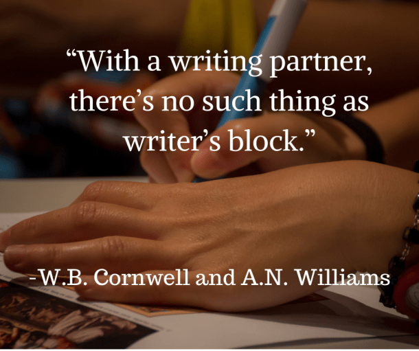 “With a writing partner, there_s no such thing as writer_s block.”-W.B. Cornwell and A.N. Williams